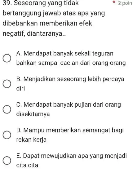 Seseorang yang tidak ***2 poin bertanggung jawab atas apa yang dibebankan memberikan efek negatif, diantaranya.. A. Mendapat banyak sekali teguran bahkan sampai cacian dari