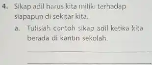 Sikap adil harus kita miliki terhadap siapapun di sekitar kita. a. Tulisiah contoh sikap adil ketika kita berada di kantin sekolah.