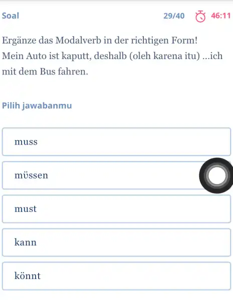 Soal 29//40 46:11 Ergänze das Modalverb in der richtigen Form! Mein Auto ist kaputt, deshalb (oleh karena itu) .ich mit dem Bus fahren. Pilih