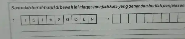 Susunlah huruf-huruf di bawah ini hingga menjadi kata yang benar dan berilah penjelasan 1. I S I A S G O E N I