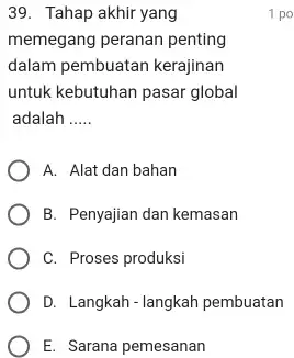 Tahap akhir yang 1 po memegang peranan penting dalam pembuatan kerajinan untuk kebutuhan pasar global adalah ..... A. Alat dan bahan B. Penyajian dan