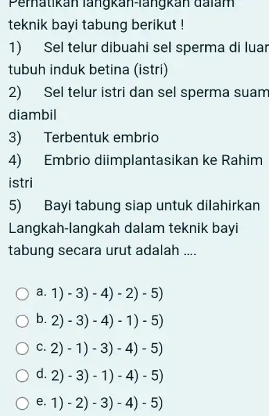 teknik bayi tabung berikut ! Sel telur dibuahi sel sperma di luar tubuh induk betina (istri) Sel telur istri dan sel sperma suam diambil