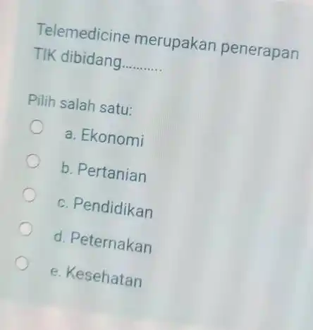 Telemedicine merupakan penerapan TIK dibidang Pilih salah satu: a. Ekonomi b. Pertanian c. Pendidikan d. Peternakan e. Kesehatan