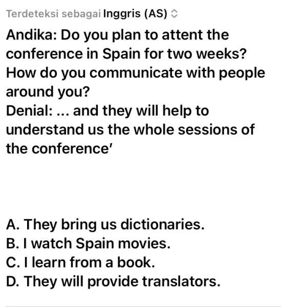 Terdeteksi sebagai Inggris (AS) Andika: Do you plan to attent the conference in Spain for two weeks? How do you communicate with people around