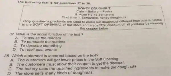 The following text is for questions 37 to 38 . HONEY DOUGHNUT Cafe - Bakery - Pastry JI. Aceh No. 15 Semarang First time