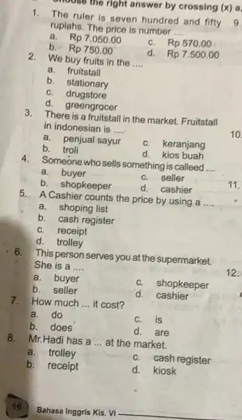 The ruler is seven hundred and fifty rupiahs. The price is number .... a. Rp 7.050.00 b. Rp 750.00 We buy fruits in the