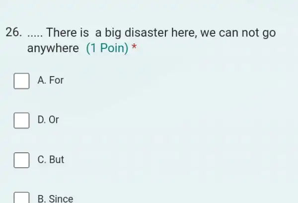 ..... There is a big disaster here, we can not go anywhere (1 Poin) * A. For D. Or C. But B. Since