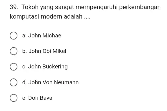 Tokoh yang sangat mempengaruhi perkembangan komputasi modern adalah .... a. John Michael b. John Obi Mikel c. John Buckering d. John Von Neumann e.