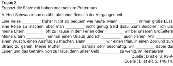 Tugas 3 Ergänzt die Sätze mit haben oder sein im Präteritum. A. Herr Schwarzmann erzählt über eine Reise in der Vergangenheit. Eine Reise früher