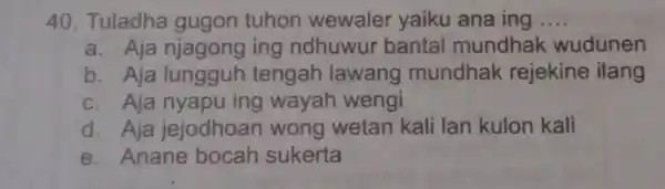 Tuladha gugon tuhon wewaler yaiku ana ing .... a. Aja njagong ing ndhuwur bantal mundhak wudunen b. Aja lungguh tengah lawang mundhak rejekine ilang