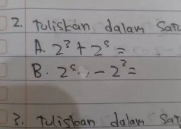 Tuliskan dalam SaT A. 2^(3)+2^(5)= B. 2^(5)*-2^(3)= Tuliskan dalam sat