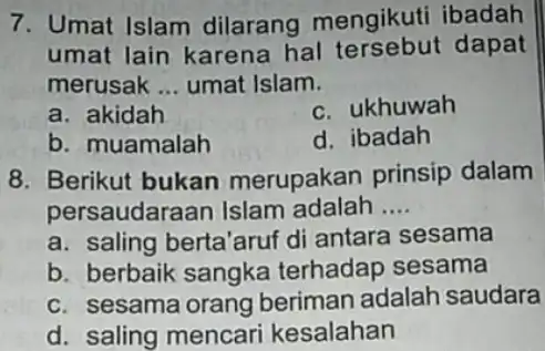 Umat Islam dilarang mengikuti ibadah umat lain karena hal tersebut dapat merusak ... umat Islam. a. akidah c. ukhuwah b. muamalah d. ibadah Berikut