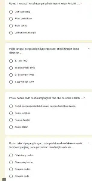 Upaya mencapai kesehatan yang baik memerlukan, kecuali Diet seimbang Tidur berlebihan Tidur cukup Latihan secukupnya Pada tanggal berapakah induk organisasi atletik tingkat dunia dibentuk