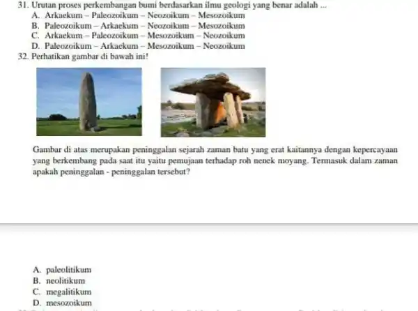 Urutan proses perkembangan bumi berdasarkan ilmu geologi yang benar adalah ... A. Arkaekum - Paleozoikum - Neozoikum - Mesozoikum B. Paleozoikum - Arkaekum -