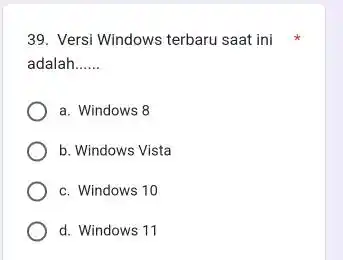 Versi Windows terbaru saat ini adalah...... a. Windows 8 b. Windows Vista c. Windows 10 d. Windows 11