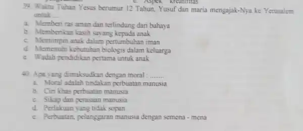 Waktu Tuhan Yesus berumur 12 Tahun, Yusuf dan maria mengajak-Nya ke Yerusalem untuk a. Memberi ras aman dan terlindung dari bahaya b. Memberikan kasih