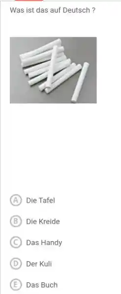 Was ist das auf Deutsch? (A) Die Tafel B Die Kreide (C) Das Handy (D) Der Kuli (E) Das Buch