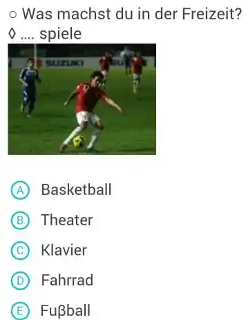 Was machst du in der Freizeit? Delta .... spiele (A) Basketball (B) Theater (C) Klavier (D) Fahrrad (E) Fußball