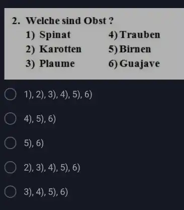 Welche sind Obst ? Spinat Trauben Karotten Birnen Plaume Guajave 1), 2), 3), 4), 5), 6) 4), 5), 6) 5), 6) 2), 3), 4),