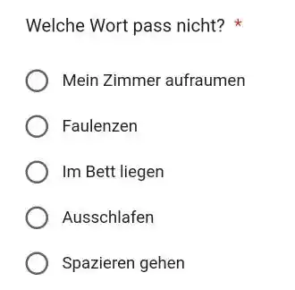 Welche Wort pass nicht? * Mein Zimmer aufraumen Faulenzen Im Bett liegen Ausschlafen Spazieren gehen