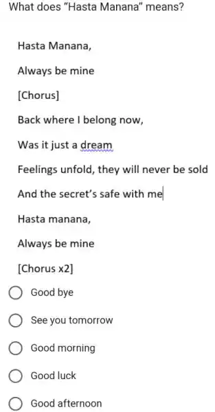 What does "Hasta Manana" means? Hasta Manana, Always be mine [Chorus] Back where I belong now, Was it just a dream Feelings unfold, they