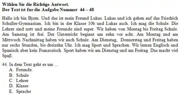 Wählen Sie die Richtige Antwort. Der Text ist fur die Aufgabe Nummer 44 - 48 Hallo ich bin Bjom. Und das ist mein Freund