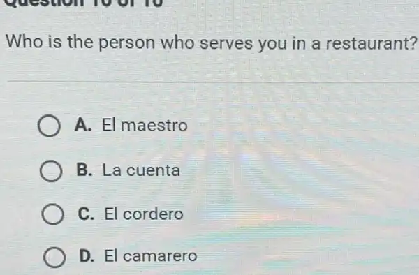 Who is the person who serves you in a restaurant? A. El maestro B. La cuenta C. El cordero D. El camarero