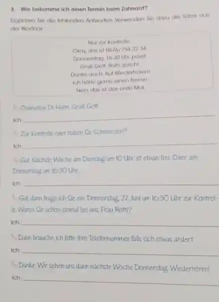 Wie bekomme ich einen Termin beim Zahnarzt? Erganzen swe die fohlenden Antworten. Verwenden Sie dray due Satze aus der Wortbox Nur zur Kontrolle. Okay,