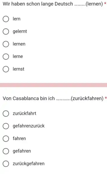 Wir haben schon lange Deutsch (lernen)* lern gelernt lernen lerne lernst Von Casablanca bin ich (zurückfahren) * zurückfahrt gefahrenzurück fahren gefahren zurückgefahren