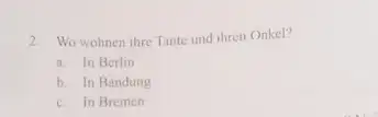 Wo wohnen ihre Tante und ihren Onkel? a. In Berlin b. In Bandung c. in Bremen