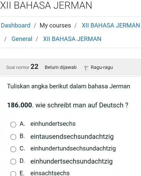 XII BAHASA JERMAN Dashboard / My courses / XII BAHASA JERMAN / General / XII BAHASA JERMAN Soal nomor 22 Belum dijawab quad Ragu-ragu