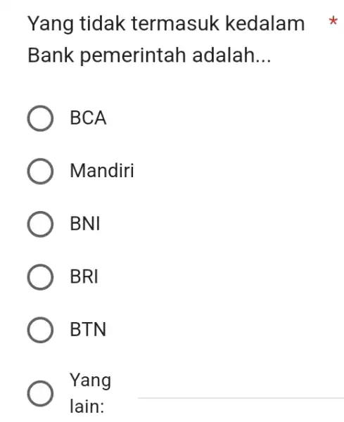 Yang tidak termasuk kedalam Bank pemerintah adalah... BCA Mandiri BNI BRI BTN Yang lain: