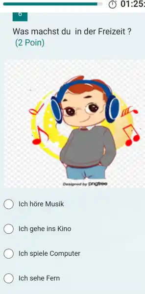 0 Was machst du in der Freizeit ? (2 Poin) Ich höre Musik Ich gehe ins Kino Ich spiele Computer Ich sehe Fern