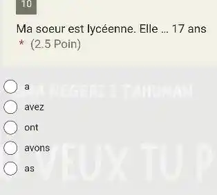 10 Ma soeur est lycéenne. Elle ... 17 ans * (2.5 Poin) a avez ont avons as