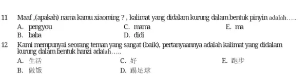 11 Maaf,(apakah) nama kamu xiaoming ?, kalimat yang didalam kurung dalam bentuk pinyin adalah..... A. pengyou C. mama E. ma B. baba D. didi