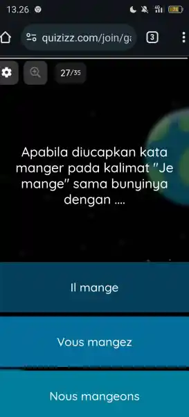 13.26 o-o quizizz.com/join/gi 3 (+) 27//35 Apabila diucapkan kata manger pada kalimat "Je mange" sama bunyinya dengan .... II mange Vous mangez Nous mangeons