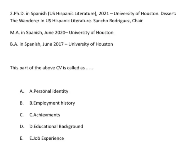 2.Ph.D. in Spanish (US Hispanic Literature), 2021 - University of Houston. Dissert The Wanderer in US Hispanic Literature. Sancho Rodriguez, Chair M.A. in Spanish,