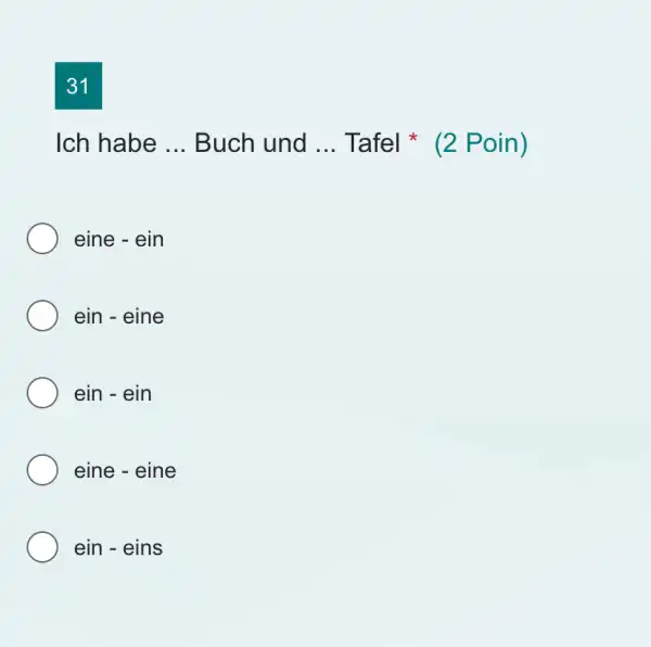 31 Ich habe ... Buch und ... Tafel * (2 Poin) eine - ein ein - eine ein - ein eine - eine ein