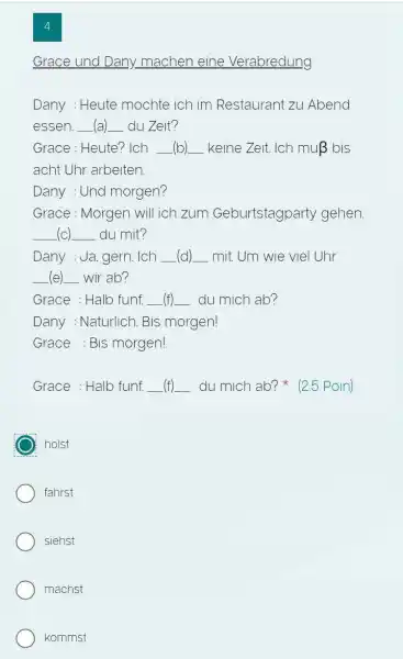 4 Grace und Dany machen eine Verabredung Dany : Heute mochte ich im Restaurant zu Abend essen. (a) du Zeit? Grace : Heute? Ich