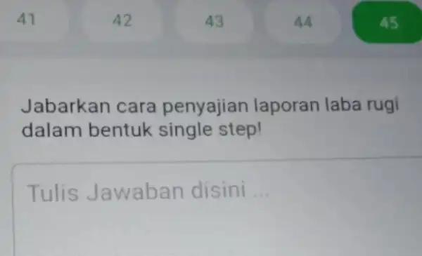 41 42 43 44 45 Jabarkan cara penyajian laporan laba rugi dalam bentuk single step! Tulis Jawaban disini ...