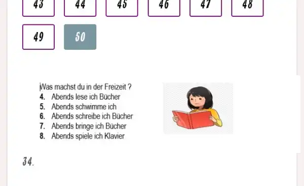 49 50 Was machst du in der Freizeit? 4. Abends lese ich Bücher 5. Abends schwimme ich 6. Abends schreibe ich Bücher 7. Abends