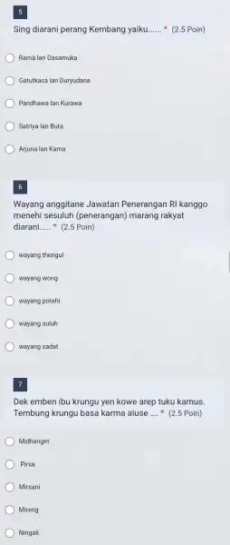 5 Sing diarani perang Kembang yaiku. (2.5 Poin) Rama lan Dasamuka Gatutkaca lan Duryudana Pandhawa lan Kurawa Satriya lan Buta Arjuna lan Karna 6