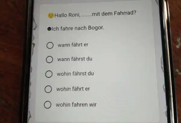 6.) Hallo Roni, mit dem Fahrrad? ๑Ich fahre nach Bogor. wann fährt er wann fährst du wohin fährst du wohin fährt er wohin fahren