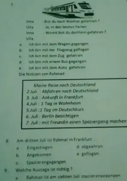 7 Inna Bist du nach Weimar gefahren ? Ulla Ja, In den letzten Ferien Inna Womit bist du dorthinn gefahren ? Ulla a. Ich