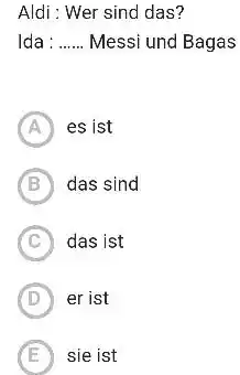 Aldi : Wer sind das? Ida : Messi und Bagas A) es ist B) das sind C) das ist D) erist E sie ist