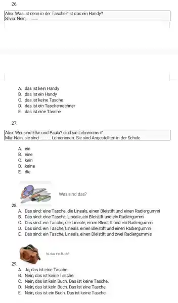 Alex: Was ist denn in der Tasche? Ist das ein Handy? Silvia: Nein, A. das ist kein Handy B. das ist ein Handy C.