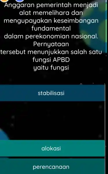 Anggaran pemerintah menjadi alat memelihara dan mengupayakan keseimbangan fundamental dalam perekonomian nasional. Pernyataan tersebut menunjukkan salah satu fungsi APBD yaitu fungsi stabilisasi alokasi perencanaan