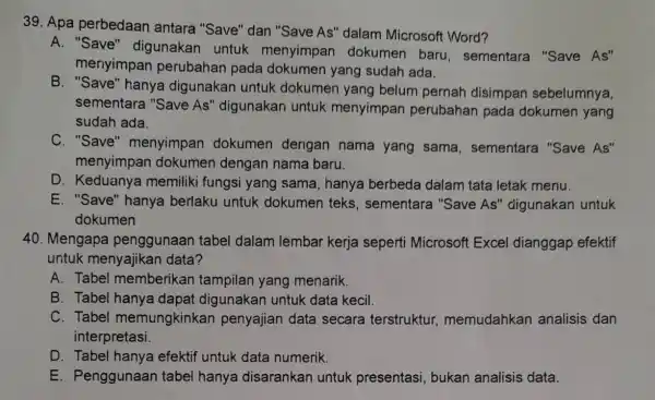 Apa perbedaan antara "Save" dan "Save As" dalam Microsoft Word? A. "Save" digunakan untuk menyimpan dokumen baru, sementara "Save As" menyimpan perubahan pada dokumen