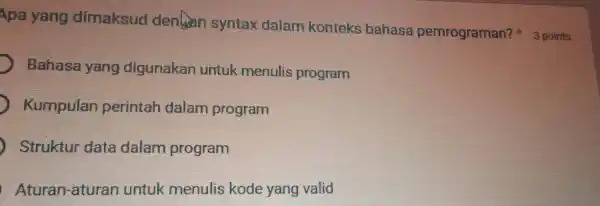 Apa yang dimaksud den gean syntax dalam konteks bahasa pemrograman? * 3 points Bahasa yang digunakan untuk menulis program Kumpulan perintah dalam program Struktur