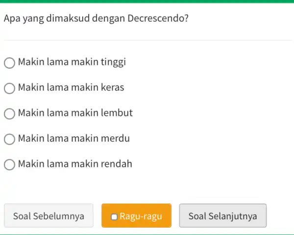 Apa yang dimaksud dengan Decrescendo? Makin lama makin tinggi Makin lama makin keras Makin lama makin lembut Makin lama makin merdu Makin lama makin